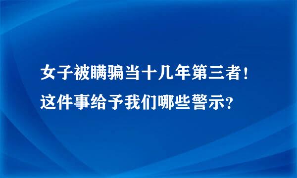 女子被瞒骗当十几年第三者！这件事给予我们哪些警示？