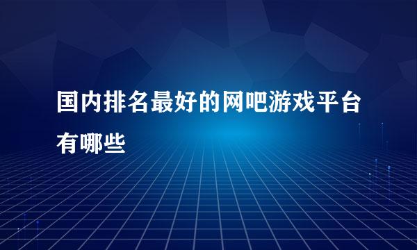 国内排名最好的网吧游戏平台有哪些