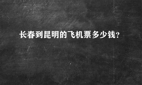 长春到昆明的飞机票多少钱？