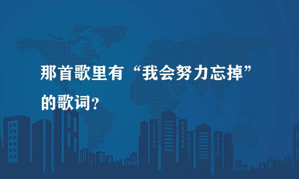 那首歌里有“我会努力忘掉”的歌词？