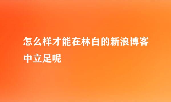 怎么样才能在林白的新浪博客中立足呢