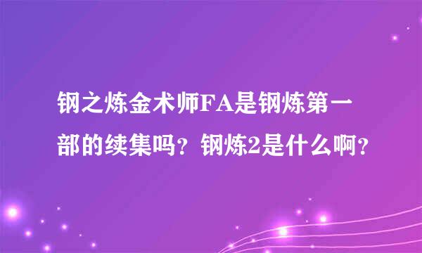 钢之炼金术师FA是钢炼第一部的续集吗？钢炼2是什么啊？