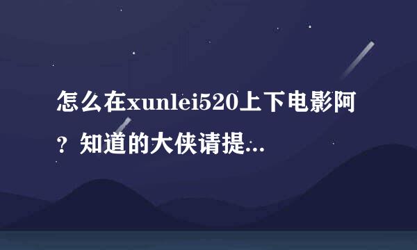 怎么在xunlei520上下电影阿？知道的大侠请提示一下，另外怎么用cramit、wupload网盘下载电影？