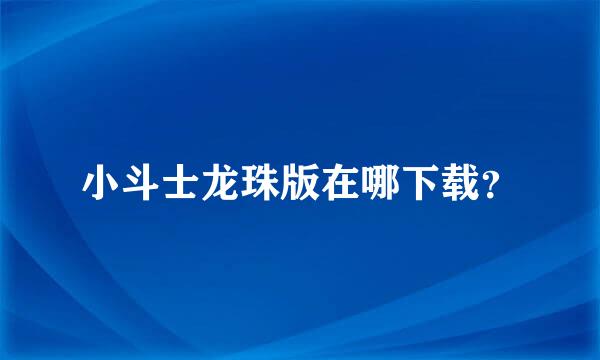 小斗士龙珠版在哪下载？