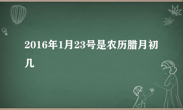 2016年1月23号是农历腊月初几