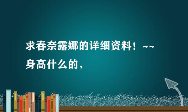 求春奈露娜的详细资料！~~ 身高什么的，