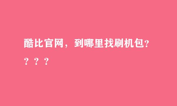 酷比官网，到哪里找刷机包？？？？