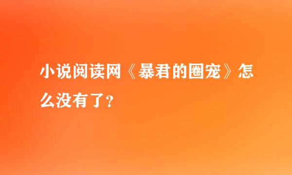 小说阅读网《暴君的圈宠》怎么没有了？