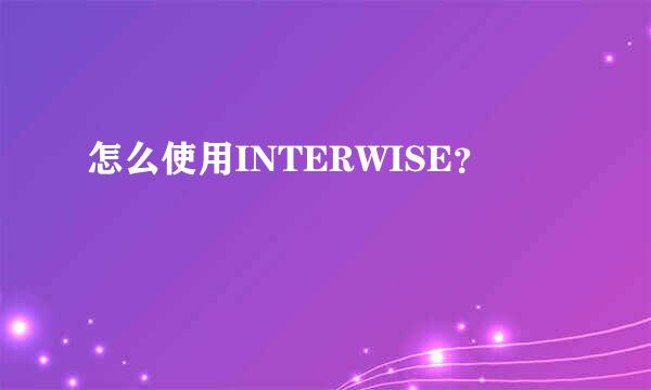 怎么使用INTERWISE？