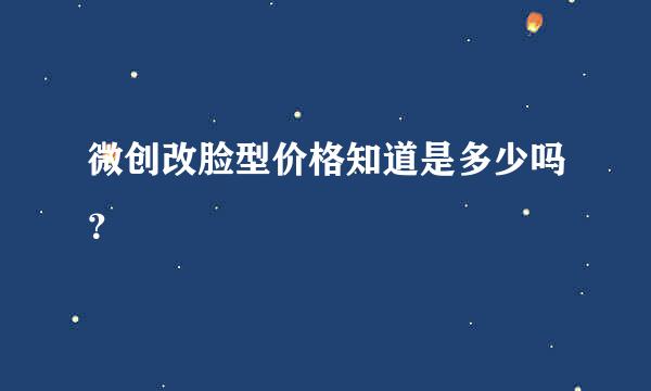 微创改脸型价格知道是多少吗？