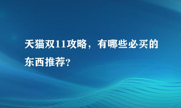 天猫双11攻略，有哪些必买的东西推荐？