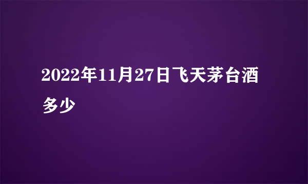 2022年11月27日飞天茅台酒多少