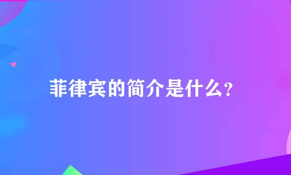 菲律宾的简介是什么？