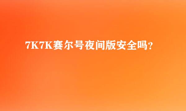 7K7K赛尔号夜间版安全吗？