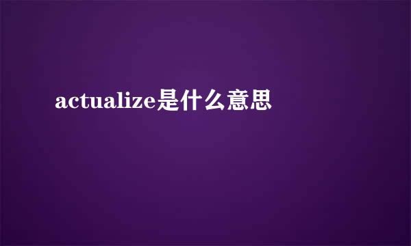 actualize是什么意思