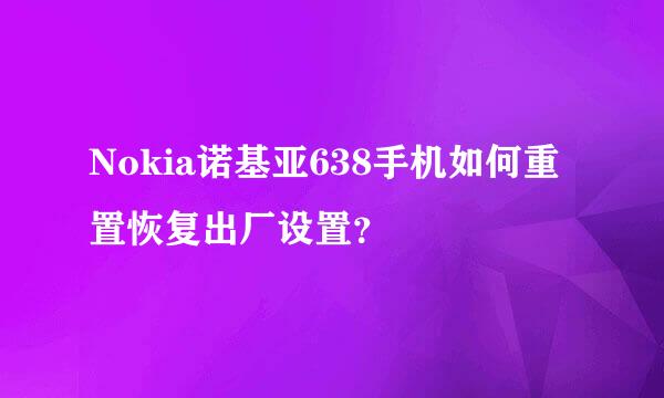 Nokia诺基亚638手机如何重置恢复出厂设置？