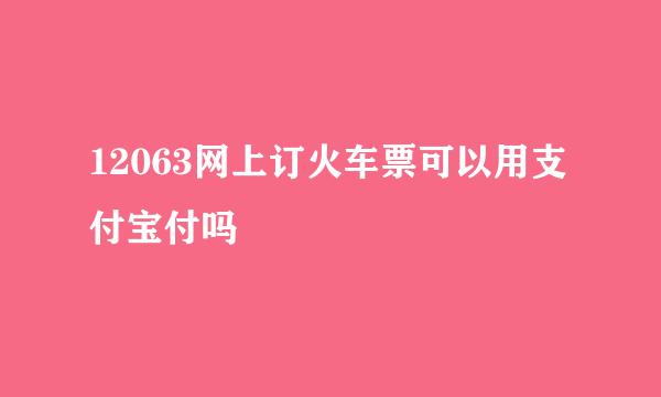 12063网上订火车票可以用支付宝付吗