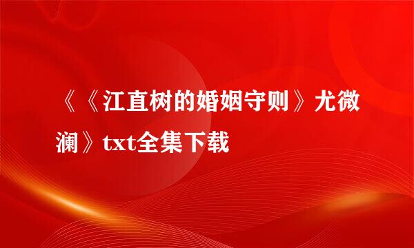 《《江直树的婚姻守则》尤微澜》txt全集下载