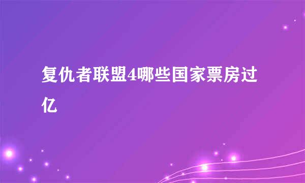 复仇者联盟4哪些国家票房过亿