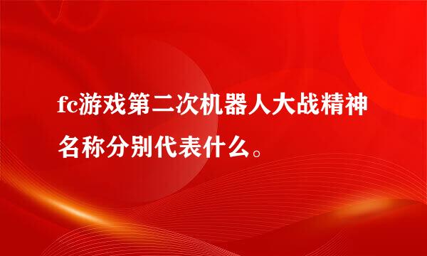 fc游戏第二次机器人大战精神名称分别代表什么。