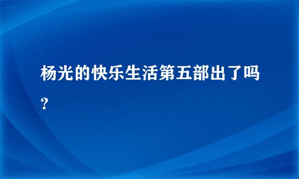 杨光的快乐生活第五部出了吗？