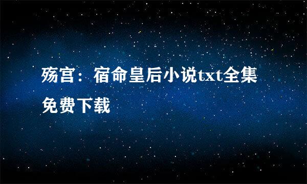 殇宫：宿命皇后小说txt全集免费下载