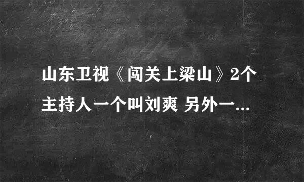 山东卫视《闯关上梁山》2个主持人一个叫刘爽 另外一个叫什么啊？