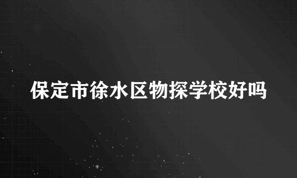 保定市徐水区物探学校好吗