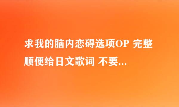 求我的脑内恋碍选项OP 完整 顺便给日文歌词 不要罗马 中文