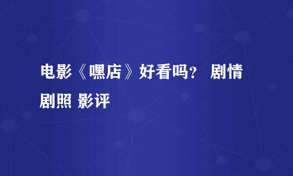 电影《嘿店》好看吗？ 剧情 剧照 影评