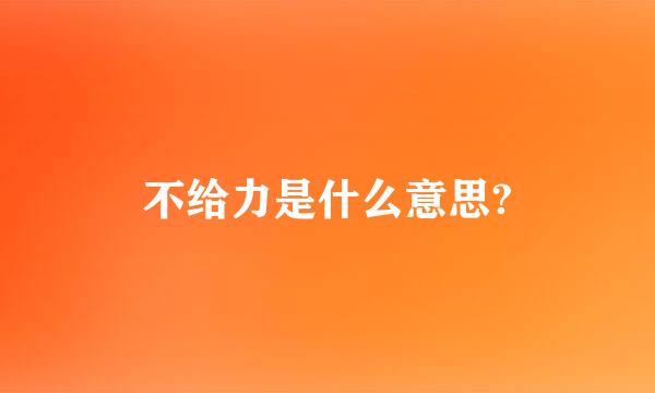 不给力是什么意思?