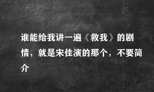 谁能给我讲一遍《救我》的剧情，就是宋佳演的那个，不要简介