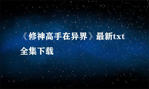 《修神高手在异界》最新txt全集下载