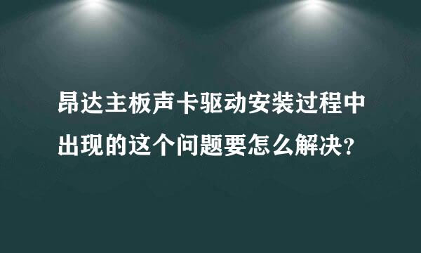 昂达主板声卡驱动安装过程中出现的这个问题要怎么解决？