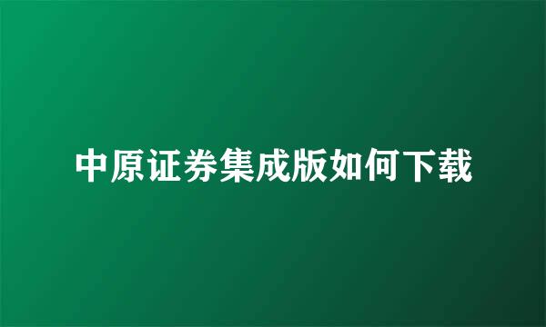 中原证券集成版如何下载