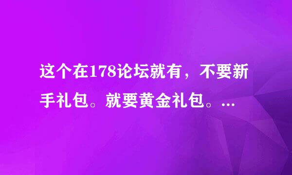 这个在178论坛就有，不要新手礼包。就要黄金礼包。希望可以弄到兑换码的好朋友给我一个！QQ545618624