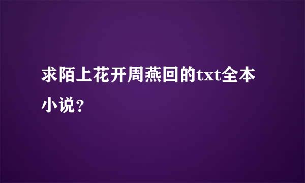 求陌上花开周燕回的txt全本小说？