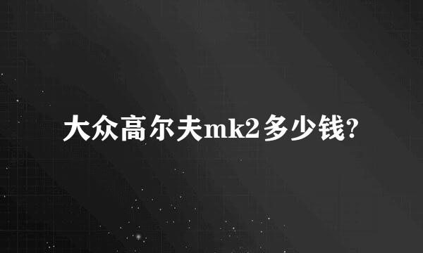 大众高尔夫mk2多少钱?