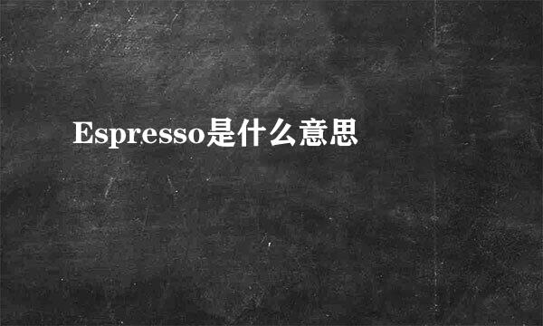 Espresso是什么意思