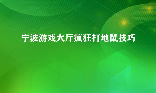 宁波游戏大厅疯狂打地鼠技巧