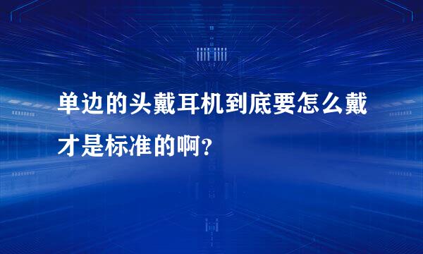 单边的头戴耳机到底要怎么戴才是标准的啊？