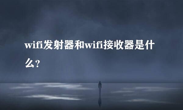 wifi发射器和wifi接收器是什么？