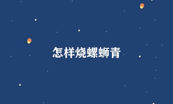 怎样烧螺蛳青