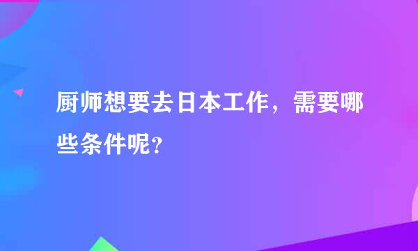 厨师想要去日本工作，需要哪些条件呢？