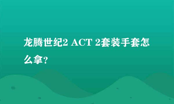 龙腾世纪2 ACT 2套装手套怎么拿？