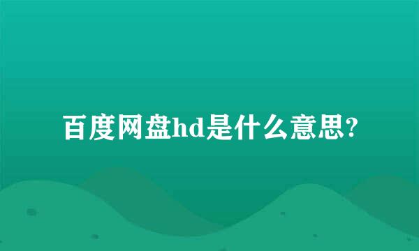 百度网盘hd是什么意思?