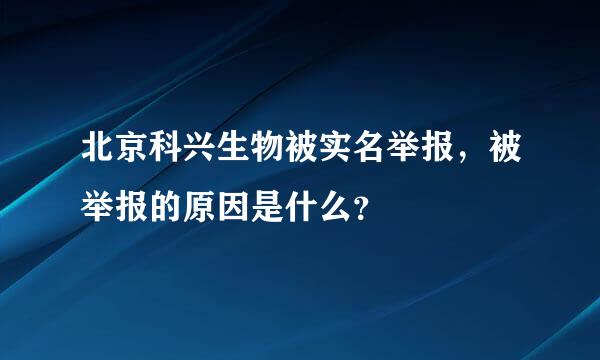 北京科兴生物被实名举报，被举报的原因是什么？