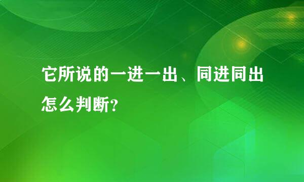 它所说的一进一出、同进同出怎么判断？