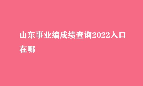 山东事业编成绩查询2022入口在哪