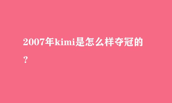 2007年kimi是怎么样夺冠的？